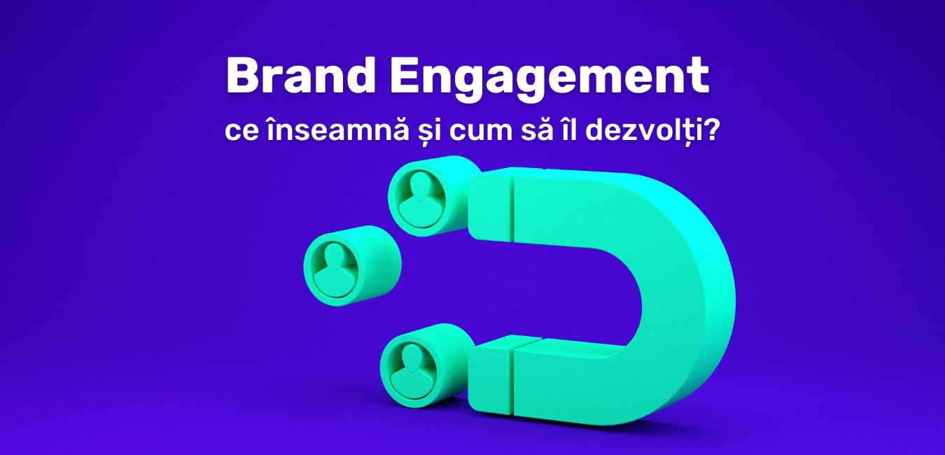 Brand Engagement: ce înseamnă și cum să îl dezvolți?