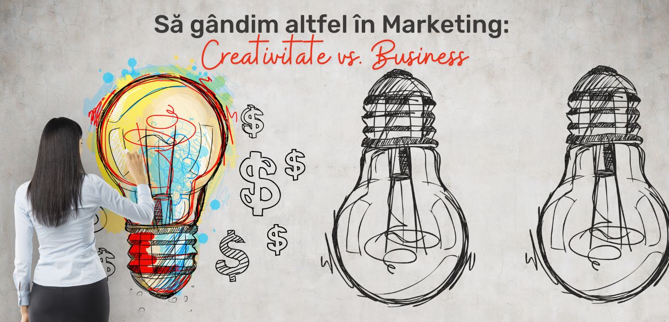 Să gândim altfel în Marketing: creativitate vs. business?