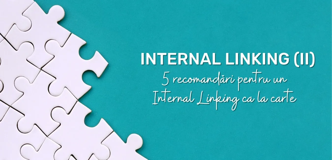 5 recomandări pentru un Internal Linking ca la carte
