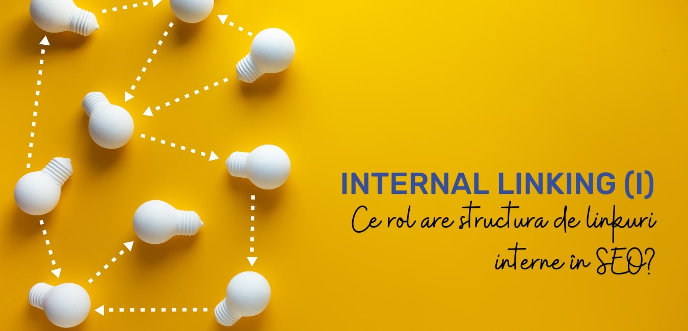 Internal Linking (I) : Ce rol are structura de linkuri interne în SEO?