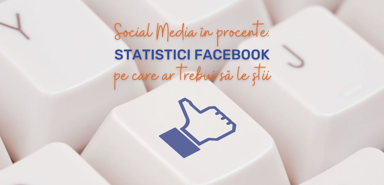Social Media în procente: 5 statistici Facebook pe care ar trebui să le știi